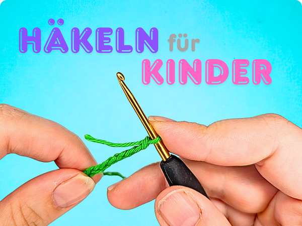 🧶 Häkeln für Kinder – Teil 1: Die ersten Schritte