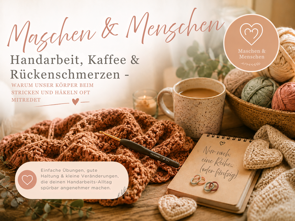 Maschen & Menschen: Handarbeit, Kaffee & Rückenschmerzen - warum unser Körper beim Stricken und Häkeln oft mitredet