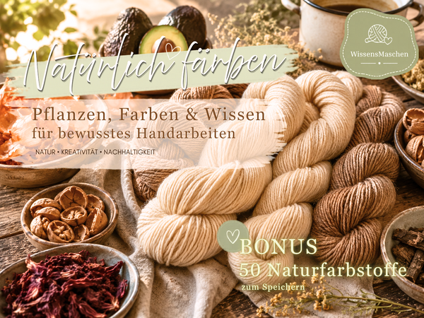WissensMaschen: Wolle natürlich färben – Schritt für Schritt zum eigenen Farbunikat & 50 Naturfarbstoffe