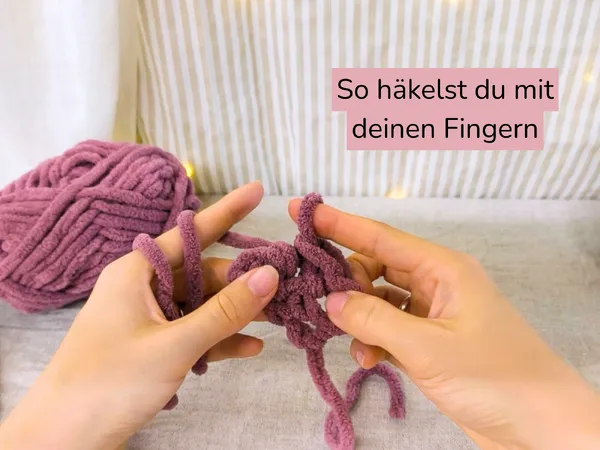 Fingerhäkeln lernen - Häkeln ganz ohne Häkelnadel