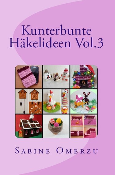 Buchcover "Kunterbunte Häkelideen Vol.3" mit Collage aus gehäkelten Projekten wie Handytasche, Amigurumis, Weihnachtskamin, Osterdekorationen und Lebkuchenhaus.