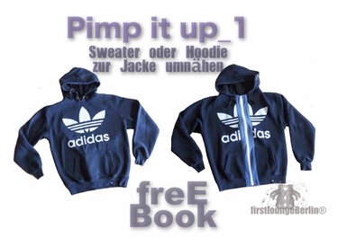 Pimp it up_1 Hoodie oder Sweater zur Jacke umnähen. freE-Book - Nähanleitung für Anfänger Schritt für Schritt! von firstloungeberlin