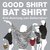 Good Shirt Bat Shirt