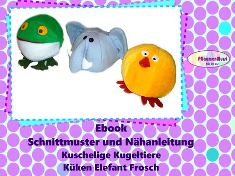 E-Book einfache Kugeltiere Küken Elefant Frosch Nähanleitung mit Schnittmuster