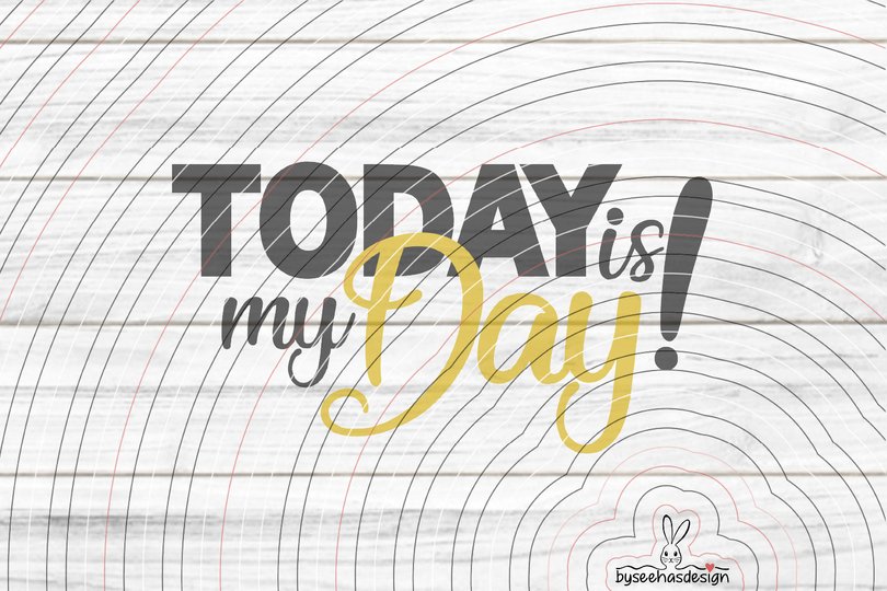 Today is my Day! Plotterdatei SVG DXF
