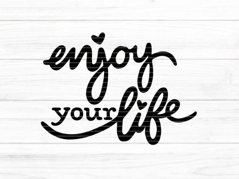 enjoy your life Plotterdatei SVG DXF FCM,